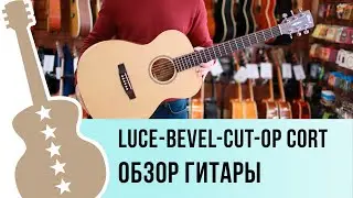 LUCE-Bevel-CUT-OP Cort обзор гитары