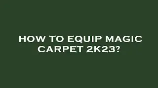 How to equip magic carpet 2k23?