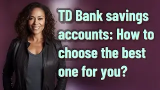 TD Bank savings accounts: How to choose the best one for you?