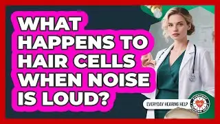 What Happens To Hair Cells When Noise Is Loud? - Everyday Hearing Help