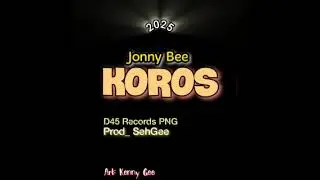 KOROS - 2025 - Johnny Bee _ Prod by SehGee(D45 RECORDS) #PNGLATESTMUSIC2025