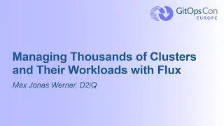 Managing Thousands of Clusters and Their Workloads with Flux - Max Jonas Werner, D2iQ