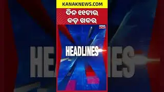ବର୍ତ୍ତମାନର ବଡ଼ ଖବର || Top Headlines || Breaking News || Kanak News Shorts