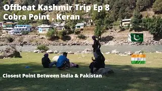 Offbeat Kashmir Trip Ep 8 | Cobra Point,Keran | Keran Local Sightseeing | Closest Point | IndoPak