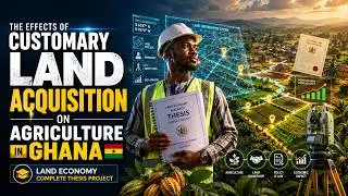 The Effects of Customary Land Acquisition on Agriculture in Ghana | Land Economy Thesis Project