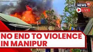 Fresh Violence Erupts In Manipur's Kwatka | Manipur Violence News Today | English News LIVE |News18