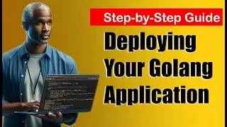 Step-by-Step Guide: Deploying Your Golang Application