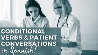 Medical Spanish Conditional Verbs and Patient Conversations