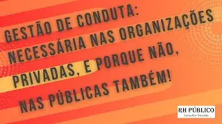 Gestão de conduta: necessária nas organizações privadas e, porque não, nas públicas, também!
