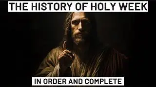 The History of the COMPLETE HOLY WEEK: From Palm Sunday to Holy Thursday of the Last Supper