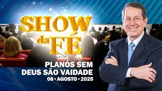 Show da Fé | Planos sem Deus são vaidade (08/08/25)