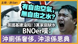 有自由空氣，無自由之水？英國基建淪陷！3萬家庭缺水，BNOer嘆：沖廁係奢侈，沖涼係恩典