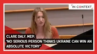 Clare Daly, MEP: &ldquo;No Serious Person Thinks Ukraine Can Win an Absolute Victory&rdquo;