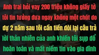 Anh ruột vay 200 triệu không giấy tờ, 2 năm sau tôi ra tòa – Cái kết khiến ai cũng lặng người