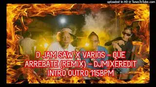 D JAM SAW X VARIOS - QUE ARREBATE (REMIX) - DJMIXEREDIT INTRO OUTRO 115BPM