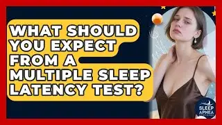 What Should You Expect From A Multiple Sleep Latency Test? - Sleep Apnea Support Network
