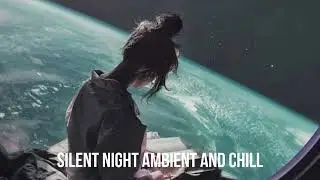 Silent Night Ambient and Chill Playlist | Mood | Deep