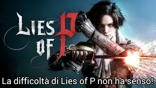 La difficolt&agrave; di Lies of P non ha senso!