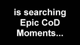 CoD EpicCoDMoments is searching Clips (READ DESC.)