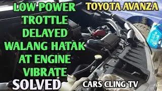 TOYOTA AVANZA LOW POWER TROTTLE DELAYED WALANG HATAK MAHINA SA AKYATAN VIBRATE HIGH FUEL CONSUMPTION