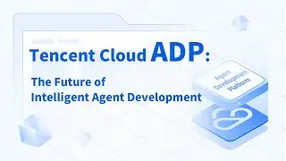 Tencent Cloud ADP: The Future of Intelligent Agent Development