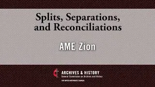 Splits, Separations & Reconciliations: African Methodist Episcopal Zion Church