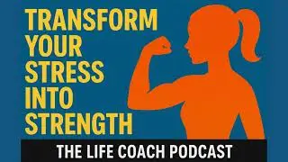 Transform Your Stress Into Strength | The Life Coach Podcast🧘&zwj;♀️