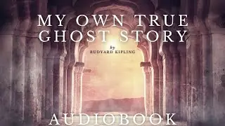 My Own True Ghost Story by Rudyard Kipling   Full Audiobook   Ghost Stories
