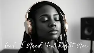 God, I Need You Right Now | Christian R&B Worship | Soulful R&B Gospel Worship Song Music Lyrics