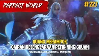 Perfect World Episode 227 | Huang M3r4mp0k Cairan Kesengsaraan Ning Chuan