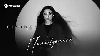 Elvina - Папа в далеке | Премьера трека 2025