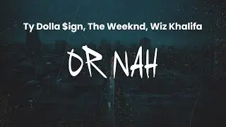 Ty Dolla $ign - Or Nah (feat. The Weeknd, Wiz Khalifa) | Lyrics