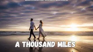 🔥 A Thousand Miles 💖 Dreamy Love Song 2025 🎶 Reflective Ballad 🎶🎶