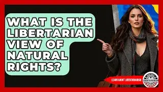 What Is The Libertarian View Of Natural Rights? - Learn About Libertarianism