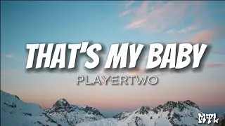 THAT'S MY BABY by PLAYERTWO (Lyrics)