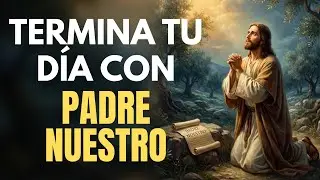 Termina tu día con el PADRE NUESTRO | Recibe Paz, Sanidad y Protección Hoy | ORACIÓN de la NOCHE 🙏🌙