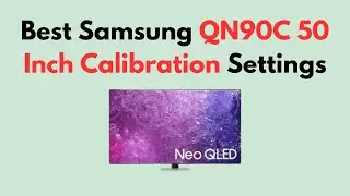 Best Samsung QN90C 50 Inch Calibration Settings