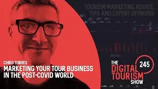 Marketing your Tour Business in the Post-Covid World - The Digital Tourism Show #245