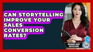 Can Storytelling Improve Your Sales Conversion Rates? - Insurance Agent Success Guide