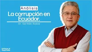 An&aacute;lisis sobre la corrupci&oacute;n en Ecuador por Germ&aacute;n Rodas.
