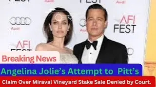 Angelina Jolie&rsquo;s Attempt to  dismiss Pitt&rsquo;s Claim Over Miraval Vineyard Stake Sale Denied by court.