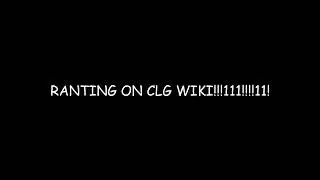 RANTING ON CLG WIKI!!! (earthluma parody)