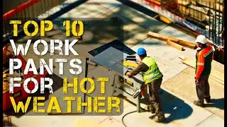 Top 10 Best Work Pants for Hot Weather