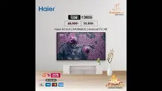 Haier 43 inch 4K Android TV only at 35,900 tk. EMI starts from 1,238 tk.