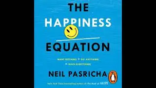 Happiness Equation: Want Nothing + Do Anything = Have Everything - Neil Pasricha