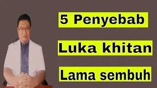 5 Penyebab luka khitan lama sembuh