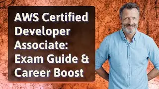 AWS Certified Developer Associate: Exam Guide & Career Boost