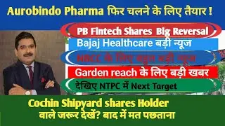 PB Fintech,Bajaj Healthcare, NBCC, Garden Reach,Cochin Shipyard, NTPC, and Aurobindo Pharma shares