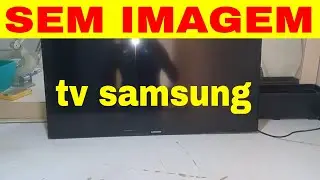 TV SAMSUNG LIGA MAS NÃO APARECE IMAGEM