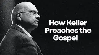 How Tim Keller Preached the Gospel From The Prodigal Son(s)